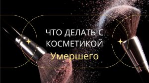 Что делать с косметикой умершего?