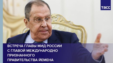 Встреча главы МИД России с главой международно признанного правительства Йемена
