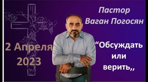 Обсуждать или верить . Ваган Погосян