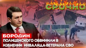 Бородин: полицейского обвинили в избиении  инвалида-ветерана СВО