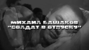 Михаил Башаков "Солдат в отпуску"