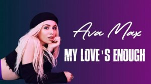 Ava Max - My love's Enough.mp4