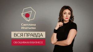 Вся правда об ошибках в бизнесе // Светлана Ипатьева