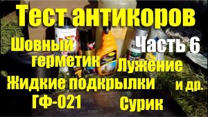 Тест антикоров: шовный герметик, жидкие подкрылки, ГФ-021, сурик, лужение и др. Часть 6