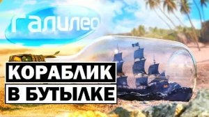 Галилео | 0076 ? Как кораблик оказывается в бутылке?