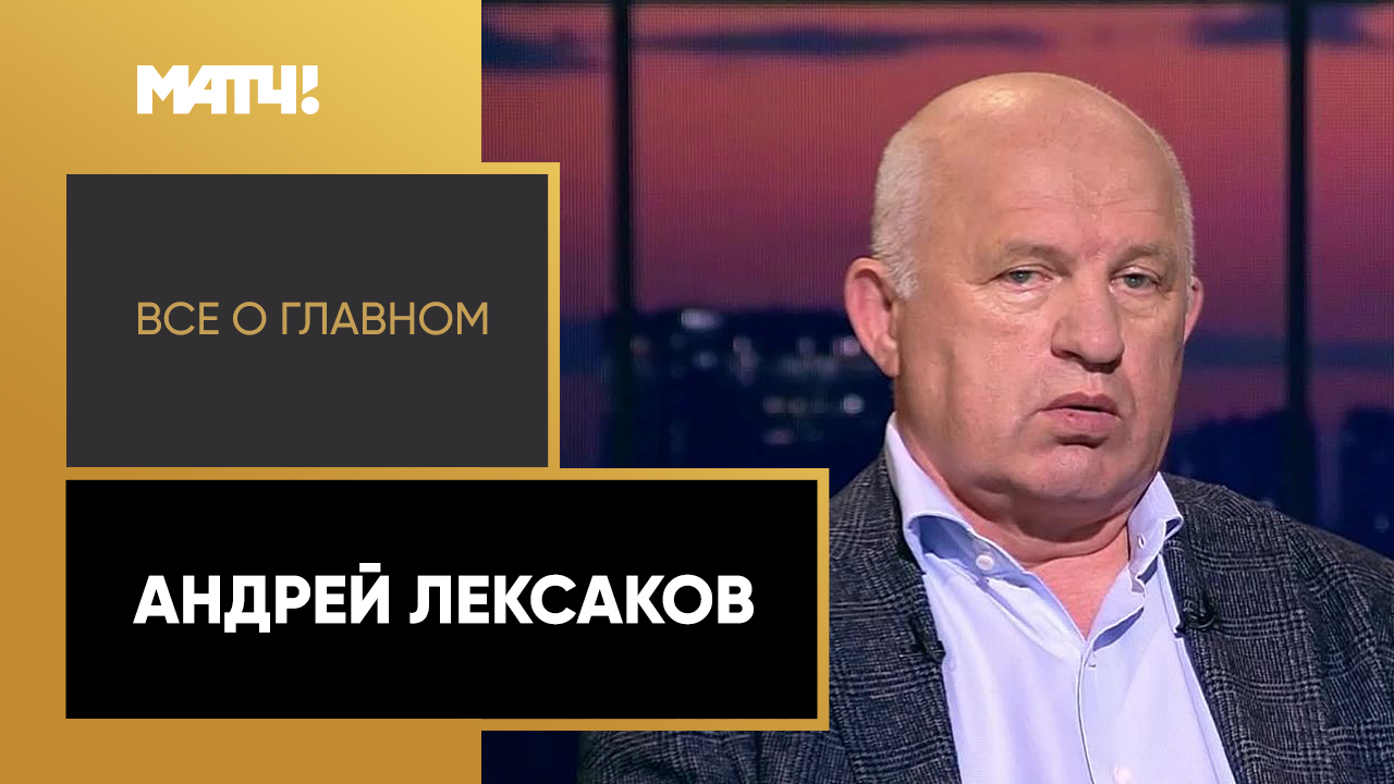 Все о главном. Андрей Лексаков