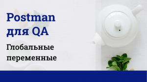 Postman для QA. Глобальные переменные.