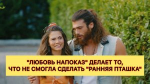 Любовь на показ делает то, что не смогла сделать Ранняя пташка. Турецкие сериалы.