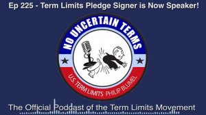 Ep 225- Term Limits Pledge Signer is Speaker of the House