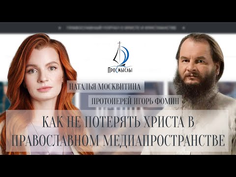 Как не потерять Христа в православном медиапространстве! Отец Игорь Фомин и Наталья Москвитина.