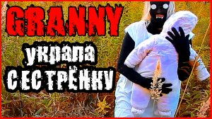 ГРЕННИ УКРАЛА СЕСТРЁНКУ. GRANNY В РЕАЛЬНОЙ ЖИЗНИ.