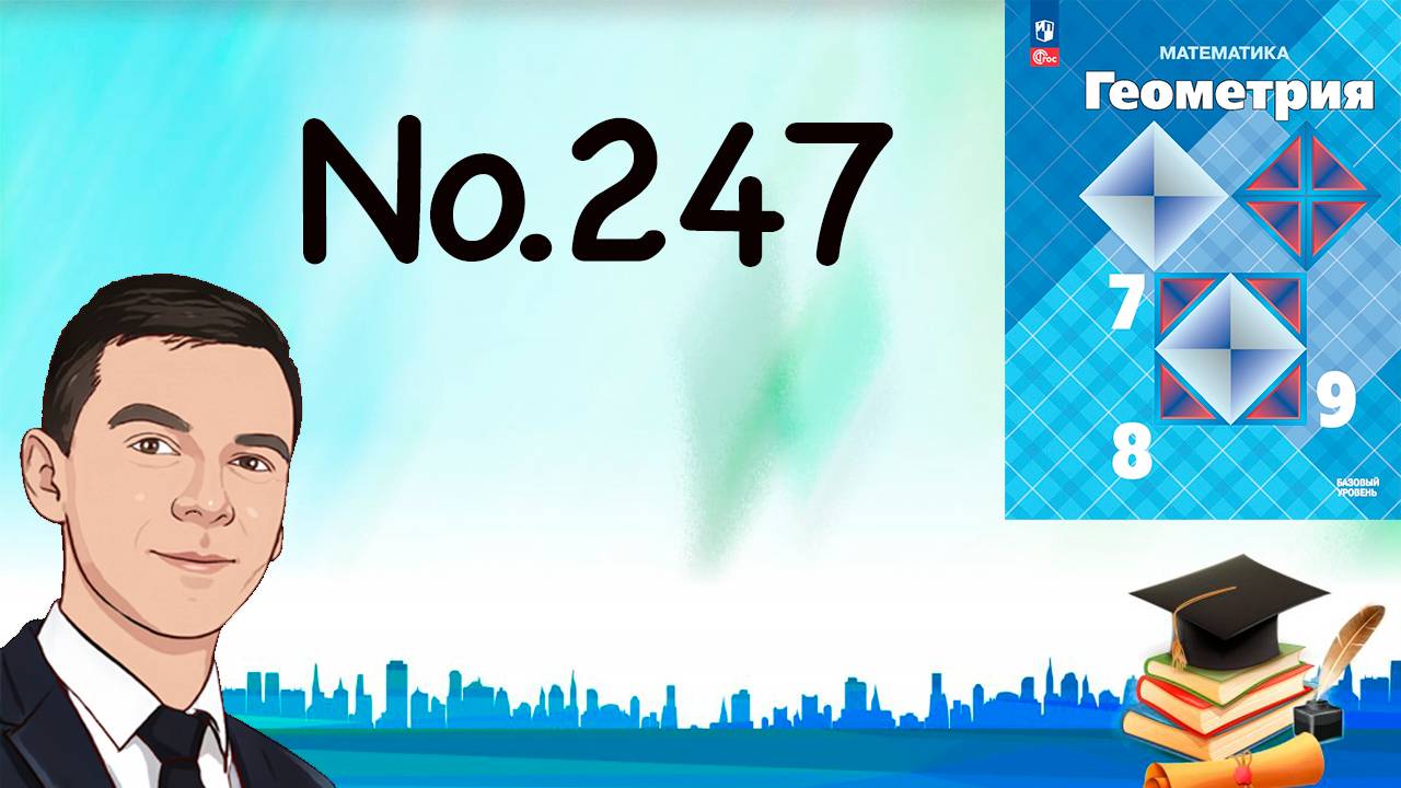 Задача 247 Атанасян Геометрия 7-9 2023
