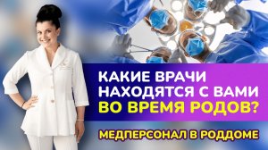 Какие врачи находятся с вами во время родов?