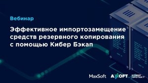 Вебинар "Эффективное импортозамещение средств резервного копирования с помощью Кибер Бэкап"