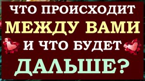 💕 ВЫ И ОН. 💕 100% ПРАВДЫ ЧТО ПРОИСХОДИТ МЕЖДУ ВАМИ. 🙏 ЧТО БУДЕТ ДАЛЬШЕ? 🙌