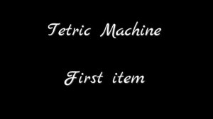 Tetric Machine - First Item