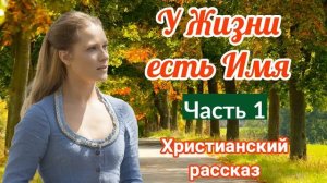 ?( ОЧЕНЬ интересный рассказ) - У Жизни есть Имя.[христианский рассказ]|(Анна Лукс) [часть1] рассказ