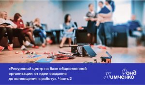 «Ресурсный центр на базе общественной организации: от идеи создания до воплощения в работу». Часть 2