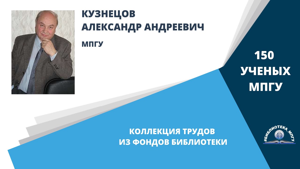 Профессор А.А.Кузнецов. Проект "150 ученых МПГУ- труды из коллекции Библиотеки вуза"