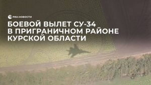 Боевой вылет Су-34 в приграничном районе Курской области