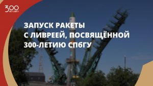 Запуск ракеты с ливреей, посвящённой 300‑летию СПбГУ