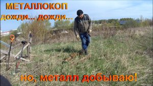 МЕТАЛЛОКОП.  ДОЖДИ...  ДОЖДИ...  НО, МЕТАЛЛ ДОБЫВАЮ!