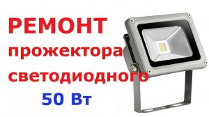 Ремонт светодиодного прожектора 50 Вт.