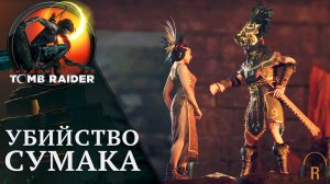 Убийство Сумака | Shadow of the Tomb Raider #26