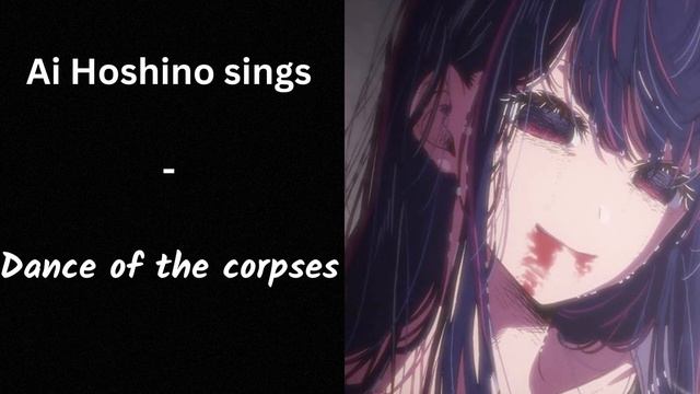 Ai Hoshino Sings - Dance Of The Corpses (RVC AI Cover)