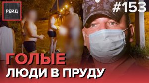 ГОЛЫЕ ЛЮДИ В ПРУДУ | НАРУШЕНИЕ ТИШИНЫ НОЧЬЮ - РЕЙД 153