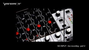 Von Safeld - NO INPUT - live recording - part V