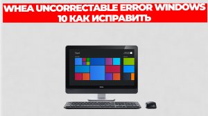 WHEA UNCORRECTABLE ERROR WINDOWS 10 КАК ИСПРАВИТЬ