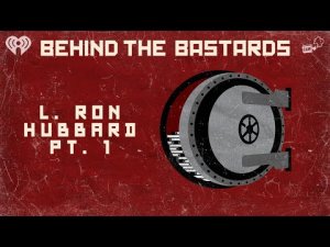Part One: The Last Days of L. Ron Hubbard | BEHIND THE BASTARDS