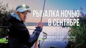 Фидер в сентябре: Ночная ловля леща на новом месте