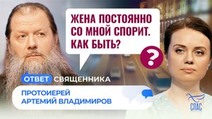 ЖЕНА ПОСТОЯННО СО МНОЙ СПОРИТ. КАК БЫТЬ? / ОТВЕТ СВЯЩЕННИКА