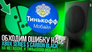 Обходим ошибку на Xbox Series S Carbon Black на Мегафон и Тинькофф Мобайл!