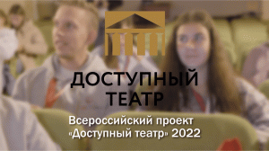 Итоговый ролик Всероссийского проекта «Доступный театр», 2022