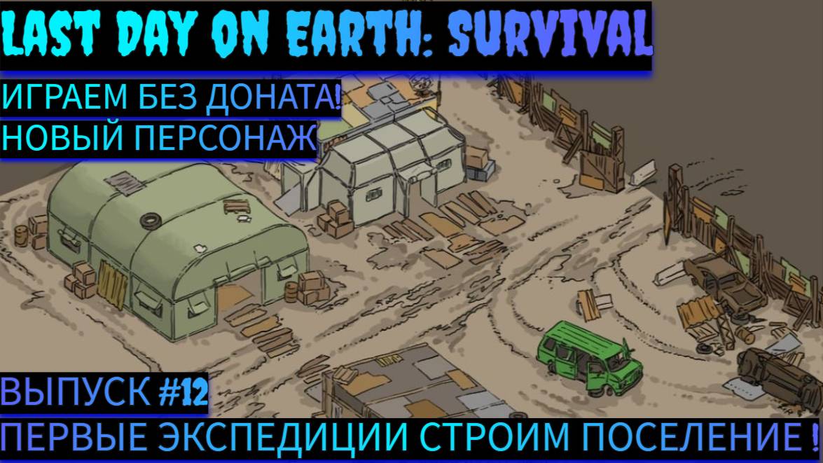 ПРОХОДИМ  ПЕРВЫЕ ЭКСПЕДИЦИИ И СТРОИМ ПОСЕЛЕНИЕ  В Last Day on Earth: Survival Выпуск #12