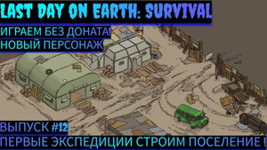 ПРОХОДИМ  ПЕРВЫЕ ЭКСПЕДИЦИИ И СТРОИМ ПОСЕЛЕНИЕ  В Last Day on Earth: Survival Выпуск #12