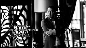 Эждар Мамедов Ureyimle bacarmiram 2016
