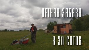 04.06.22. Летняя забава в 30 соток