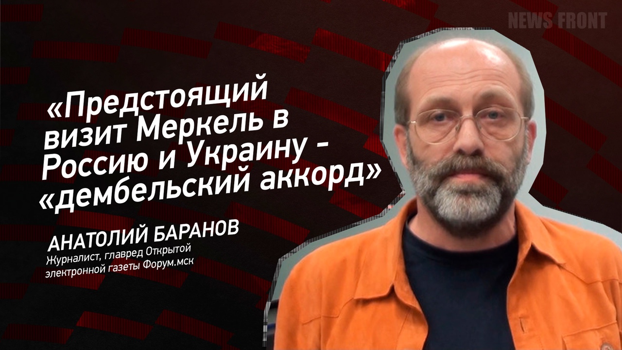 "Предстоящий визит Меркель в Россию и Украину - "дембельский аккорд" - Анатолий Баранов