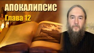 Толкование на Апокалипсис | Откровение Иоанна Богослова | Глава 12 | Иеромонах Даниил (Михалев)