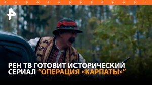 РЕН ТВ готовит к премьере исторический сериал "Операция "Карпаты" / РЕН Новости