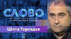 СЛОВО. ШОТА ГОРГАДЗЕ