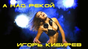 Игорь Кибирев -Над рекой 2023