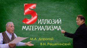 5 иллюзий материализма (М.А. Дорогой, В.Н. Решетинский)