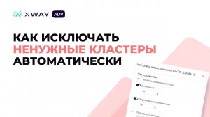 КАК АВТОМАТИЧЕСКИ ОТКЛЮЧАТЬ НЕНУЖНЫЕ КЛАСТЕРЫ В РЕКЛАМЕ НА WILDBERRIES ЧЕРЕЗ XWAY ADV