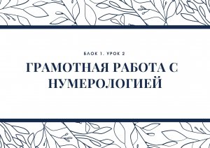 Блок 1. Урок 2. Грамотная работа с нумерологией