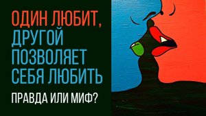 Взаимная и безответная любовь. Один любит, другой позволяет себя любить?